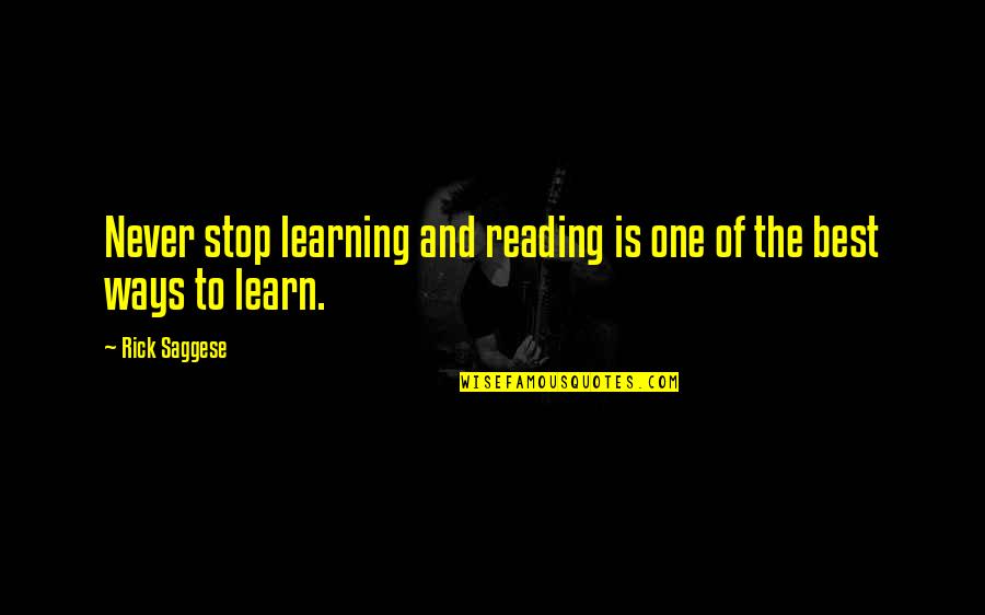 Learning And Reading Quotes By Rick Saggese: Never stop learning and reading is one of