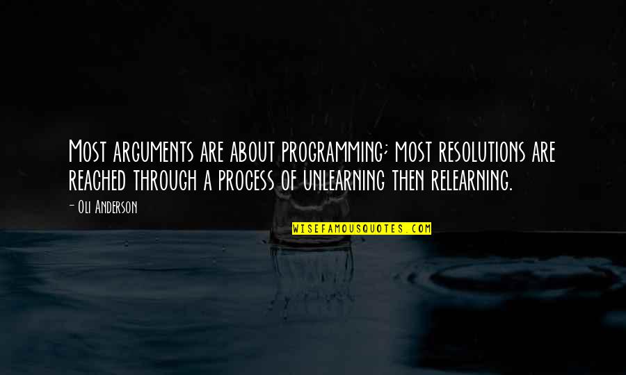 Learning And Relearning Quotes By Oli Anderson: Most arguments are about programming; most resolutions are