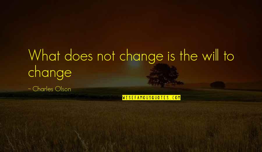 Learning And Self Development Quotes By Charles Olson: What does not change is the will to