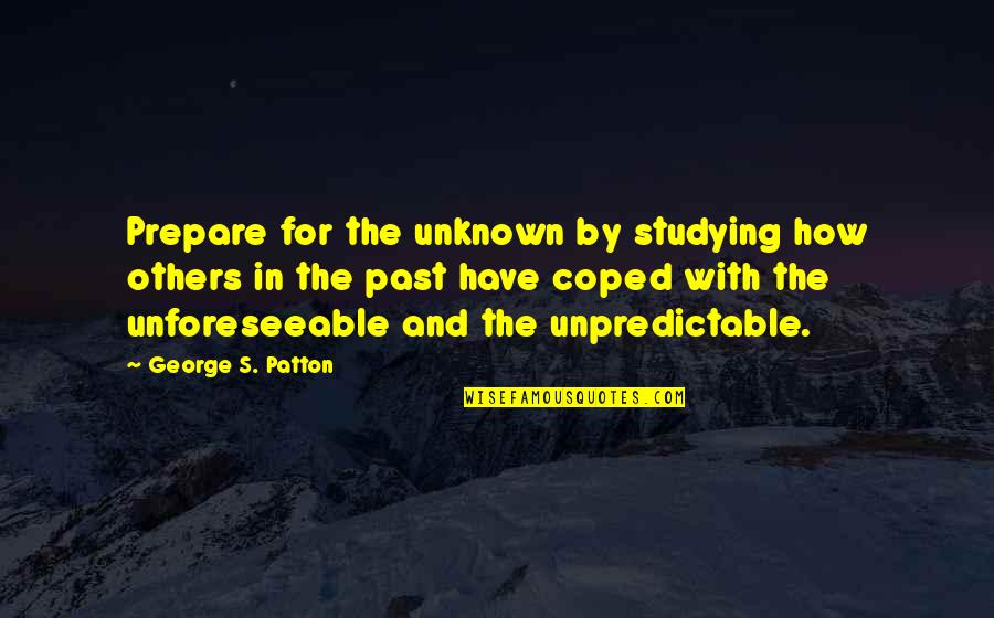 Learning And Studying Quotes By George S. Patton: Prepare for the unknown by studying how others