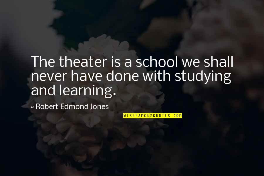 Learning And Studying Quotes By Robert Edmond Jones: The theater is a school we shall never