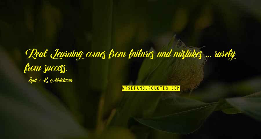 Learning And Success Quotes By Ziad K. Abdelnour: Real Learning comes from failures and mistakes ...