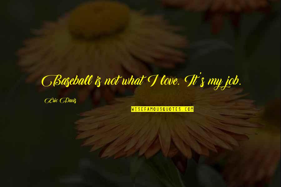 Learning And Swimming Quotes By Eric Davis: Baseball is not what I love. It's my Learning And Swimming Quotes By Eric Davis: Baseball is not what I love. It's my