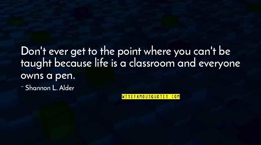 Learning And Teaching Quotes By Shannon L. Alder: Don't ever get to the point where you