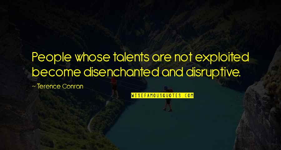 Learning And Teaching Quotes By Terence Conran: People whose talents are not exploited become disenchanted