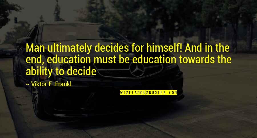 Learning And Teaching Quotes By Viktor E. Frankl: Man ultimately decides for himself! And in the
