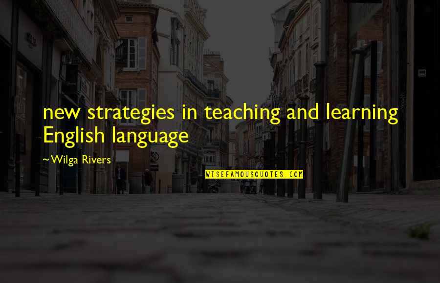 Learning And Teaching Quotes By Wilga Rivers: new strategies in teaching and learning English language