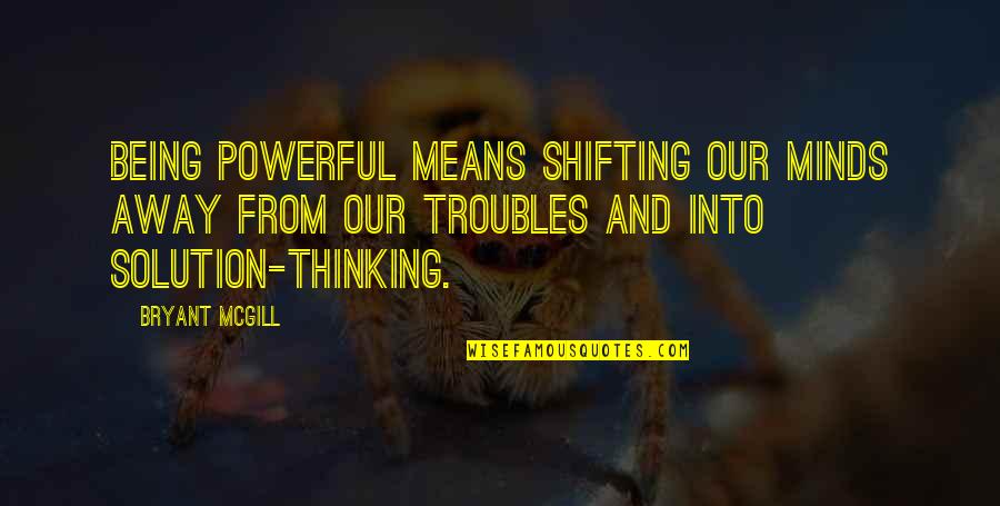 Learning And Thinking Quotes By Bryant McGill: Being powerful means shifting our minds away from