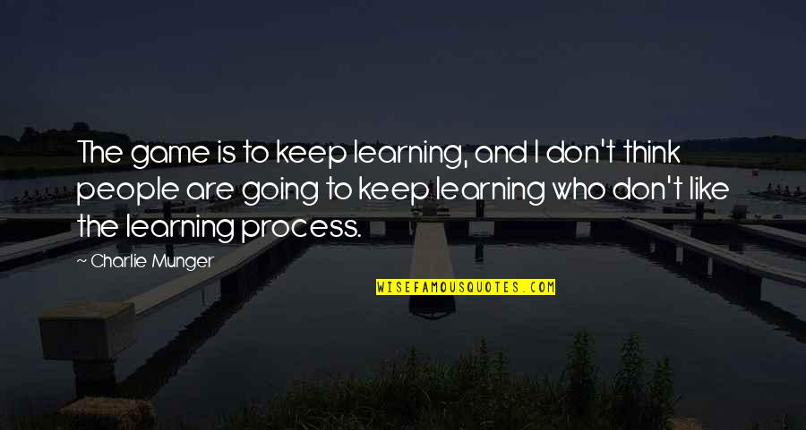 Learning And Thinking Quotes By Charlie Munger: The game is to keep learning, and I