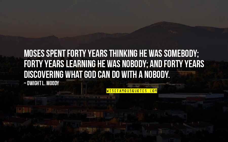 Learning And Thinking Quotes By Dwight L. Moody: Moses spent forty years thinking he was somebody;