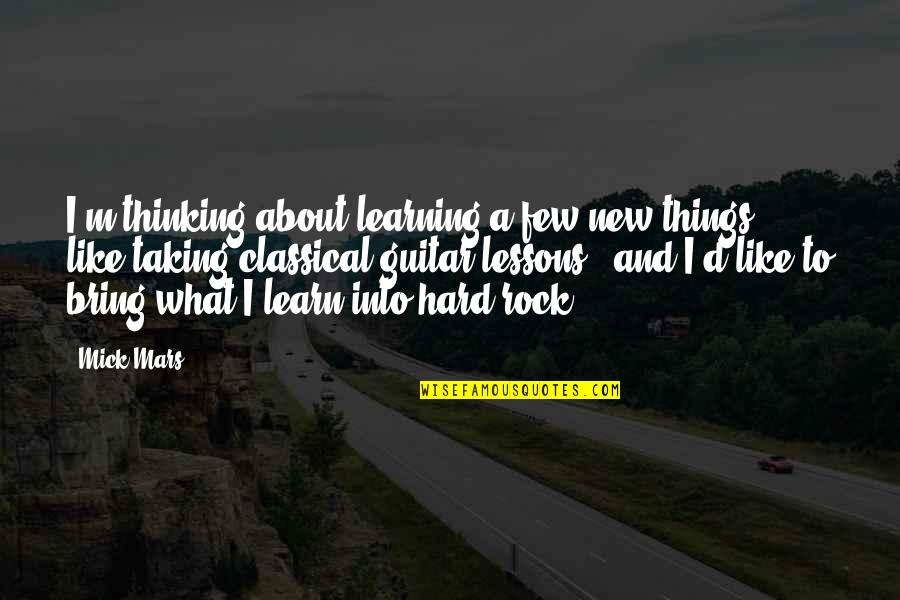 Learning And Thinking Quotes By Mick Mars: I'm thinking about learning a few new things