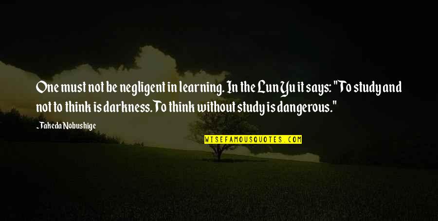 Learning And Thinking Quotes By Takeda Nobushige: One must not be negligent in learning. In