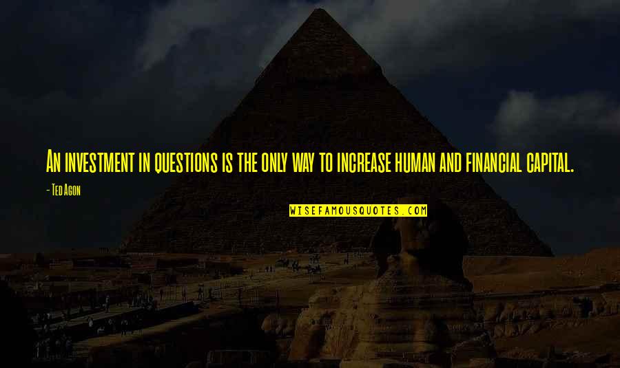 Learning And Thinking Quotes By Ted Agon: An investment in questions is the only way