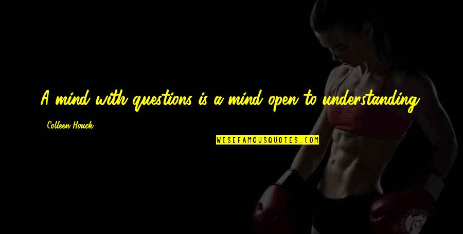 Learning And Understanding Quotes By Colleen Houck: A mind with questions is a mind open