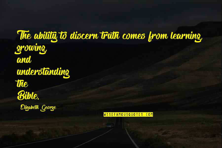 Learning And Understanding Quotes By Elizabeth George: The ability to discern truth comes from learning,