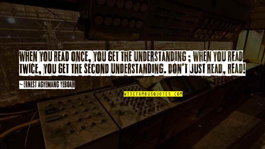Learning And Understanding Quotes By Ernest Agyemang Yeboah: when you read once, you get the understanding