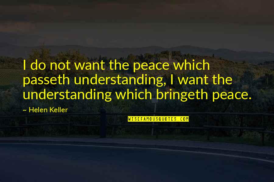 Learning And Understanding Quotes By Helen Keller: I do not want the peace which passeth