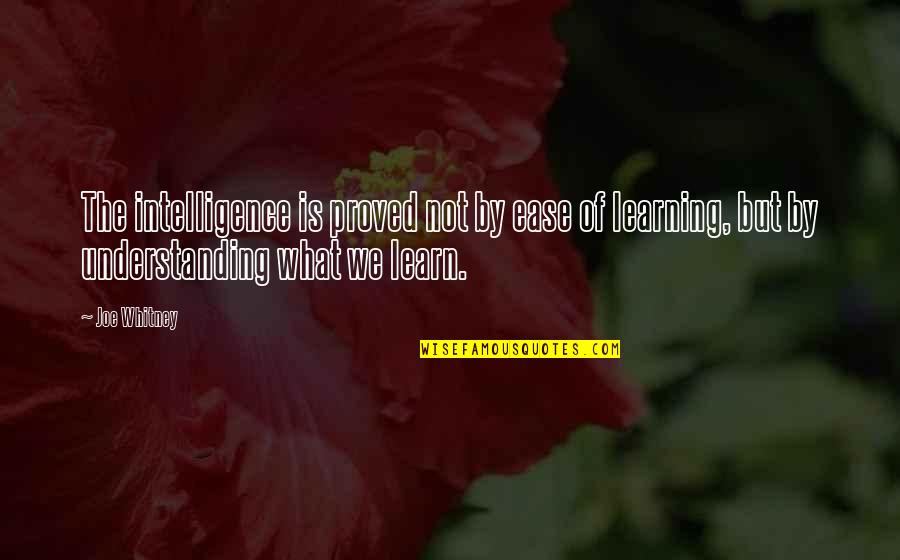 Learning And Understanding Quotes By Joe Whitney: The intelligence is proved not by ease of