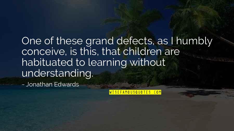 Learning And Understanding Quotes By Jonathan Edwards: One of these grand defects, as I humbly