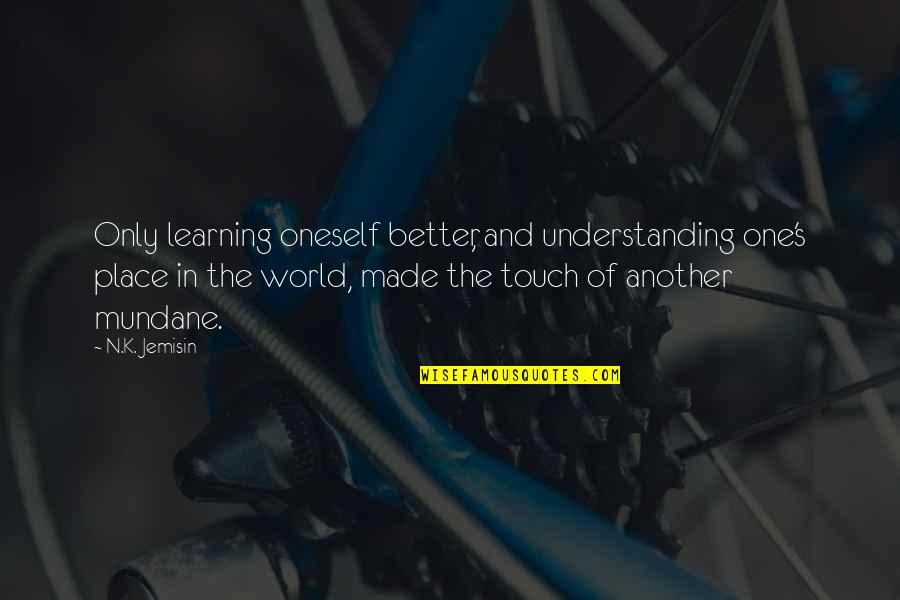 Learning And Understanding Quotes By N.K. Jemisin: Only learning oneself better, and understanding one's place