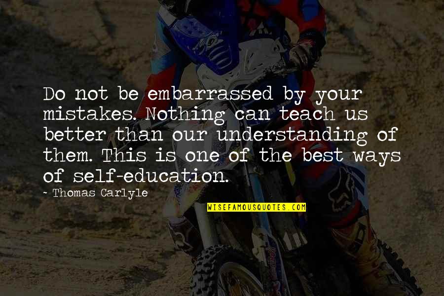 Learning And Understanding Quotes By Thomas Carlyle: Do not be embarrassed by your mistakes. Nothing