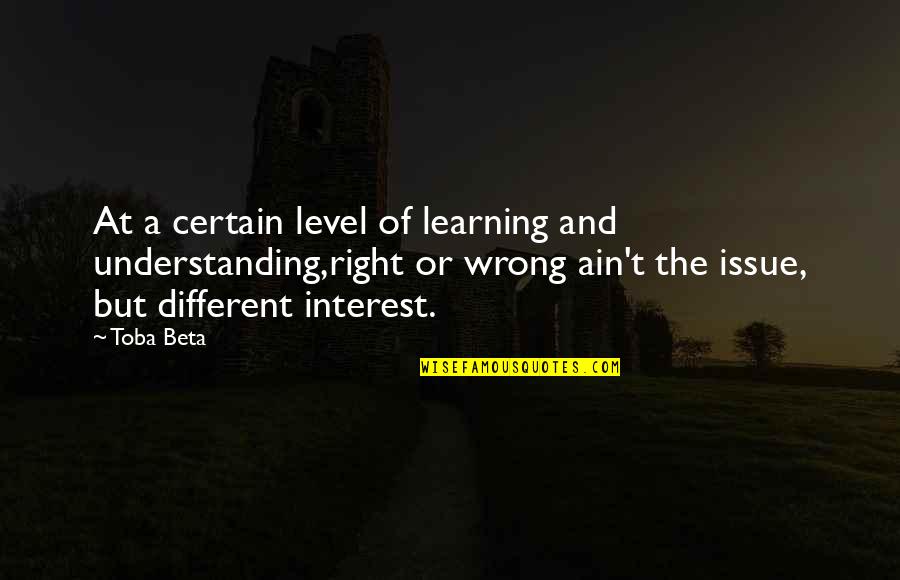 Learning And Understanding Quotes By Toba Beta: At a certain level of learning and understanding,right