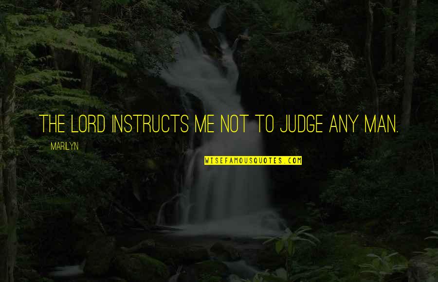 Learning And Unlearning Quotes By Marilyn: The Lord instructs me not to judge any