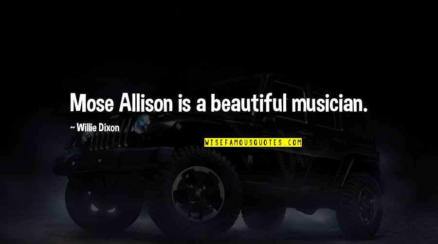 Learning And Unlearning Quotes By Willie Dixon: Mose Allison is a beautiful musician.