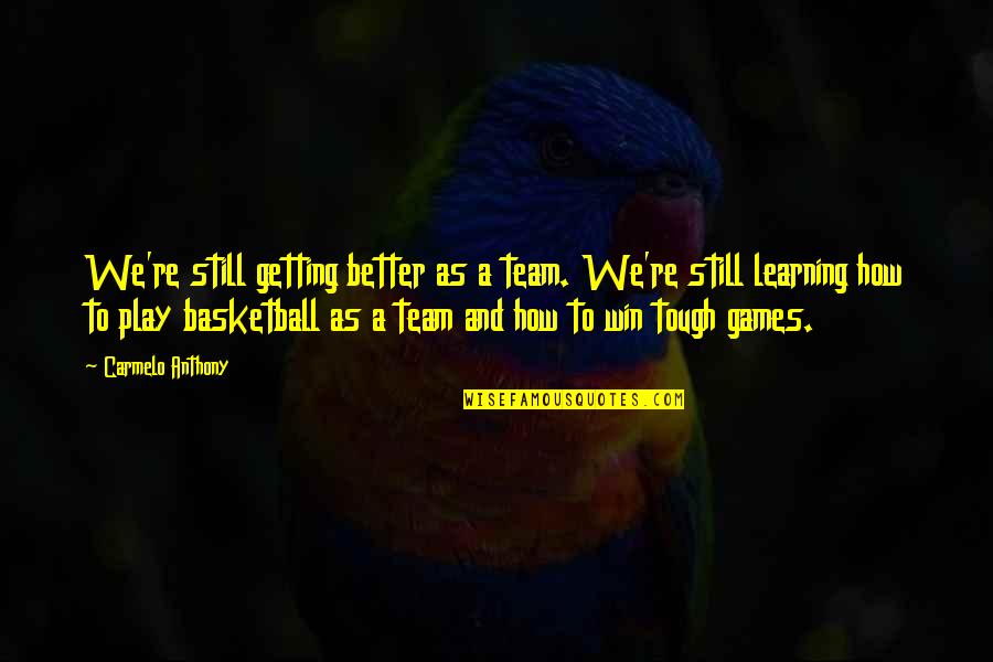 Learning As A Team Quotes By Carmelo Anthony: We're still getting better as a team. We're