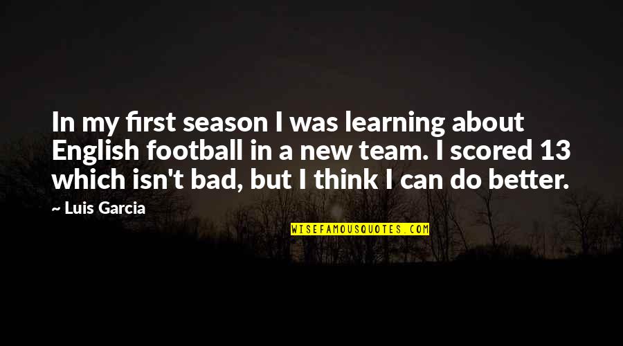 Learning As A Team Quotes By Luis Garcia: In my first season I was learning about