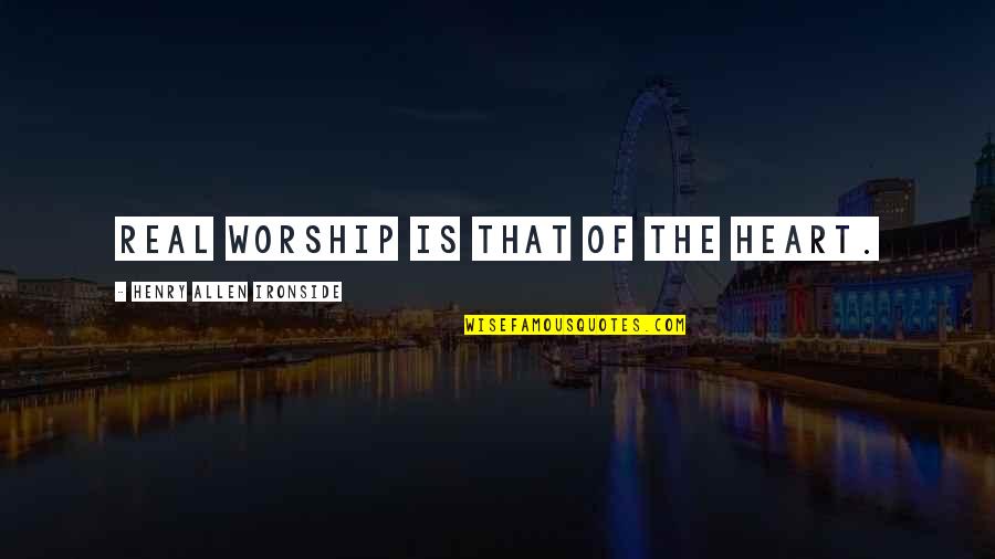 Learning Attitude Quotes By Henry Allen Ironside: Real worship is that of the heart.