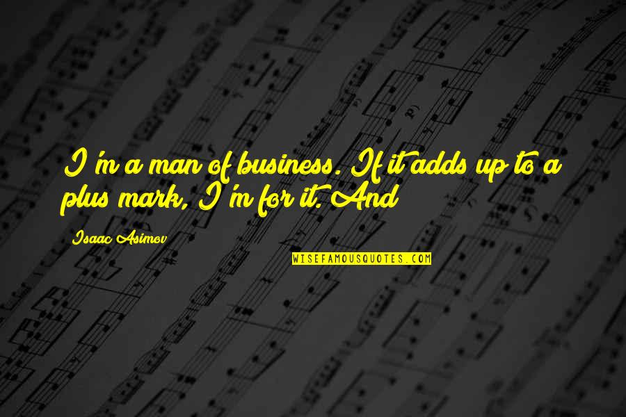 Learning Attitude Quotes By Isaac Asimov: I'm a man of business. If it adds