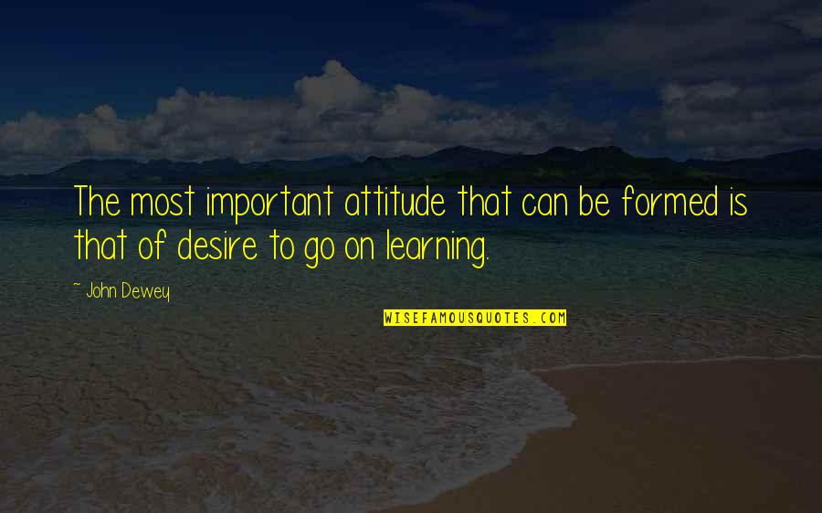 Learning Attitude Quotes By John Dewey: The most important attitude that can be formed