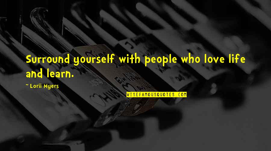 Learning By Doing Quotes By Lorii Myers: Surround yourself with people who love life and