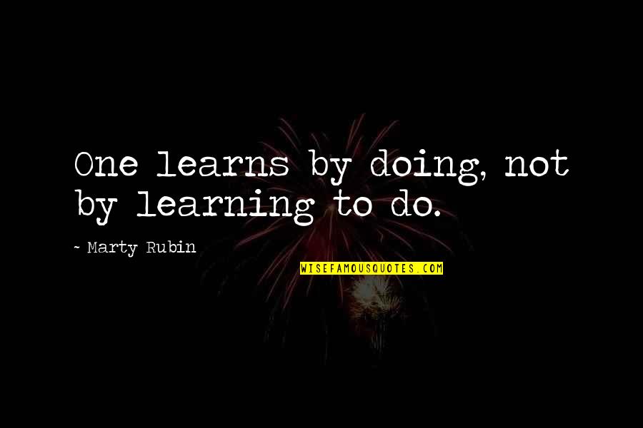 Learning By Doing Quotes By Marty Rubin: One learns by doing, not by learning to
