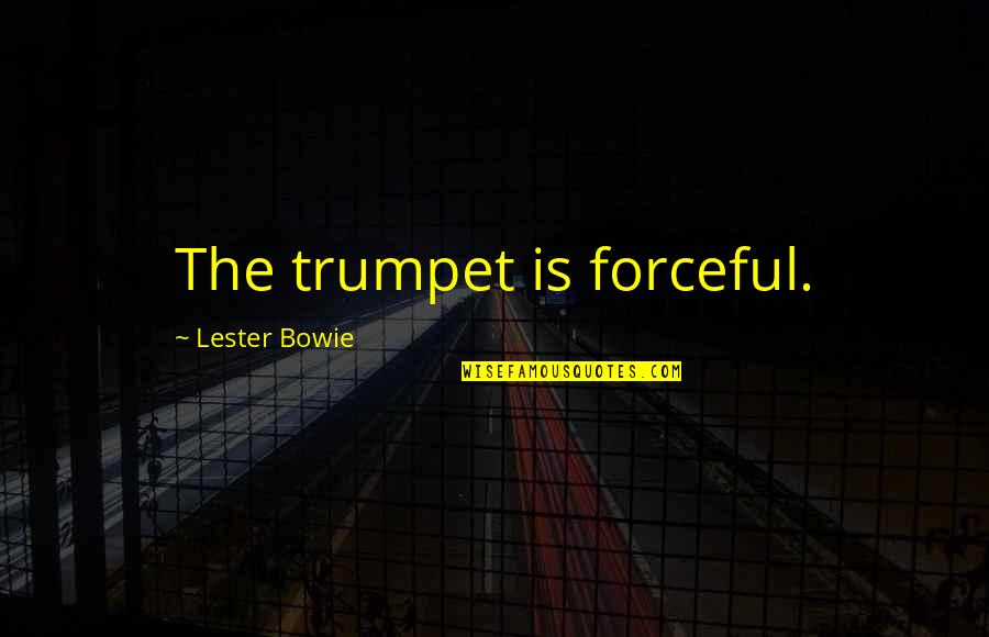 Learning By Famous Authors Quotes By Lester Bowie: The trumpet is forceful.