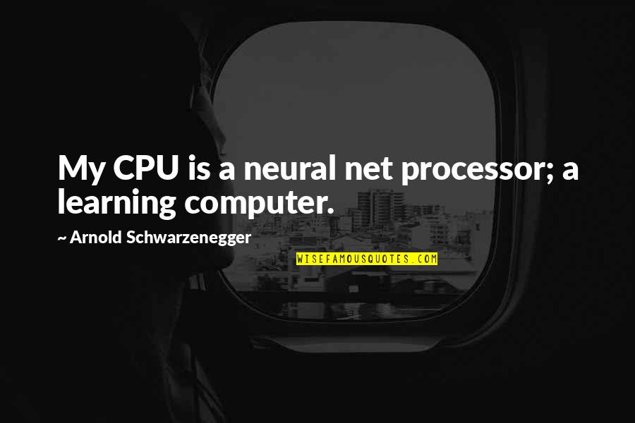 Learning Computer Quotes By Arnold Schwarzenegger: My CPU is a neural net processor; a