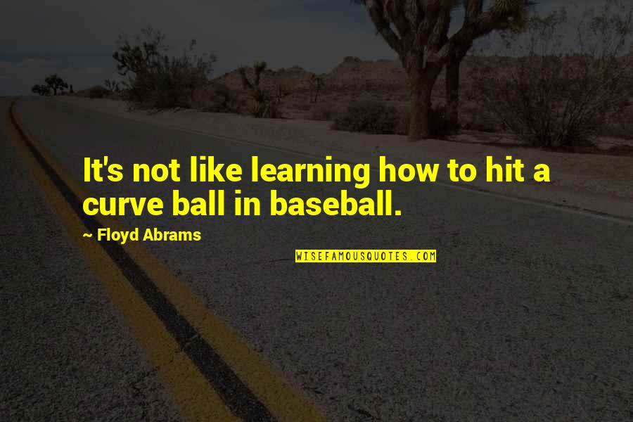 Learning Curve Quotes By Floyd Abrams: It's not like learning how to hit a