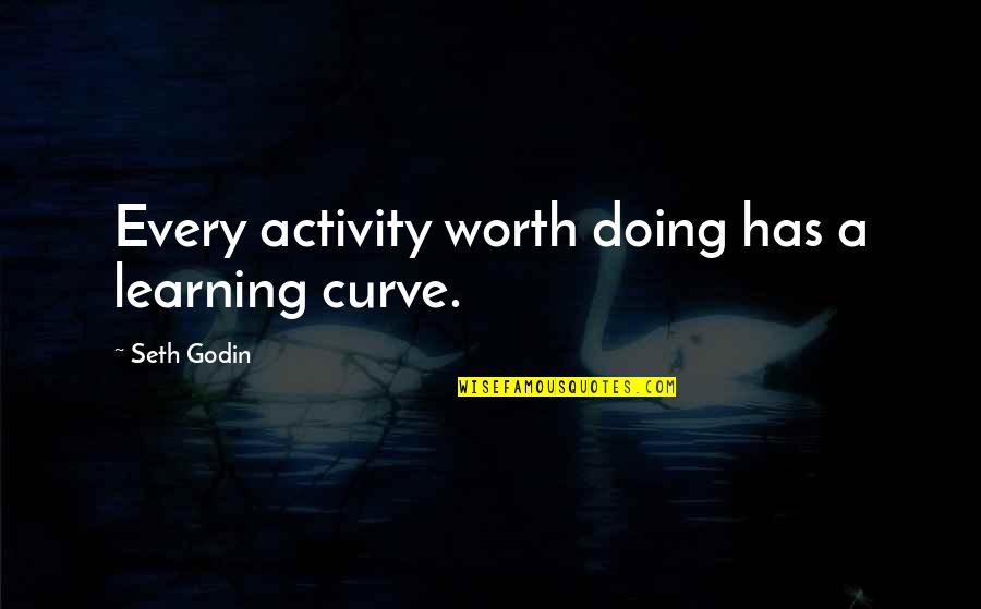 Learning Curve Quotes By Seth Godin: Every activity worth doing has a learning curve.