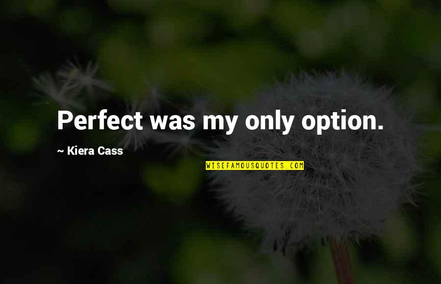 Learning Difficulty Quotes By Kiera Cass: Perfect was my only option.