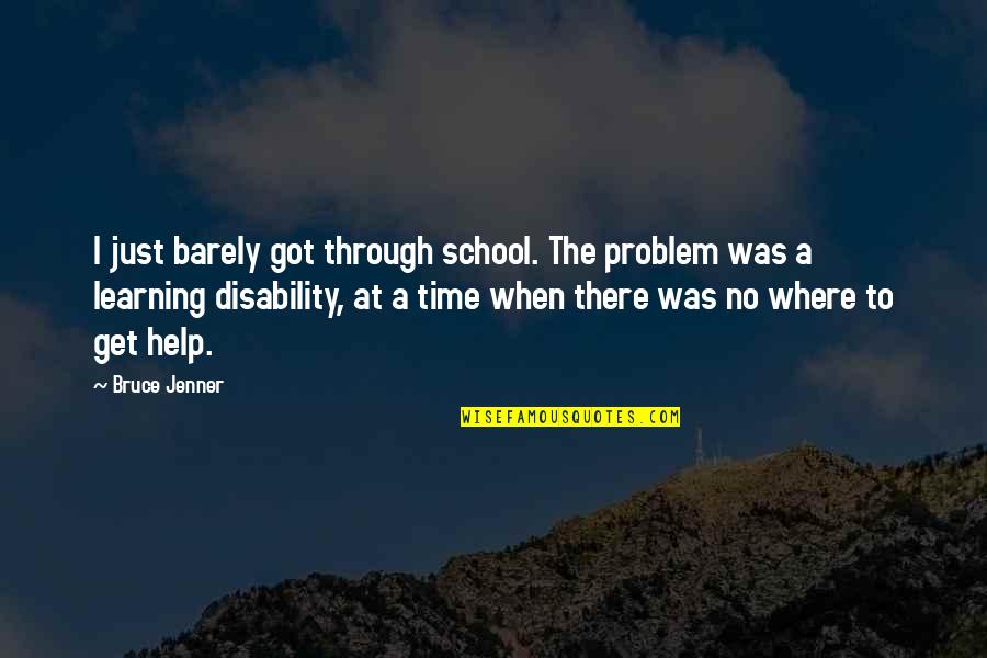 Learning Disability Quotes By Bruce Jenner: I just barely got through school. The problem