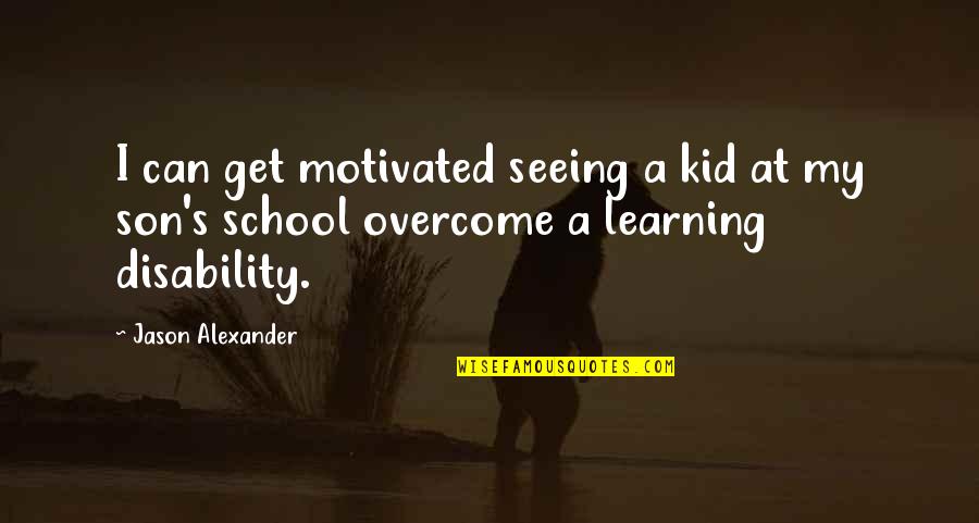 Learning Disability Quotes By Jason Alexander: I can get motivated seeing a kid at