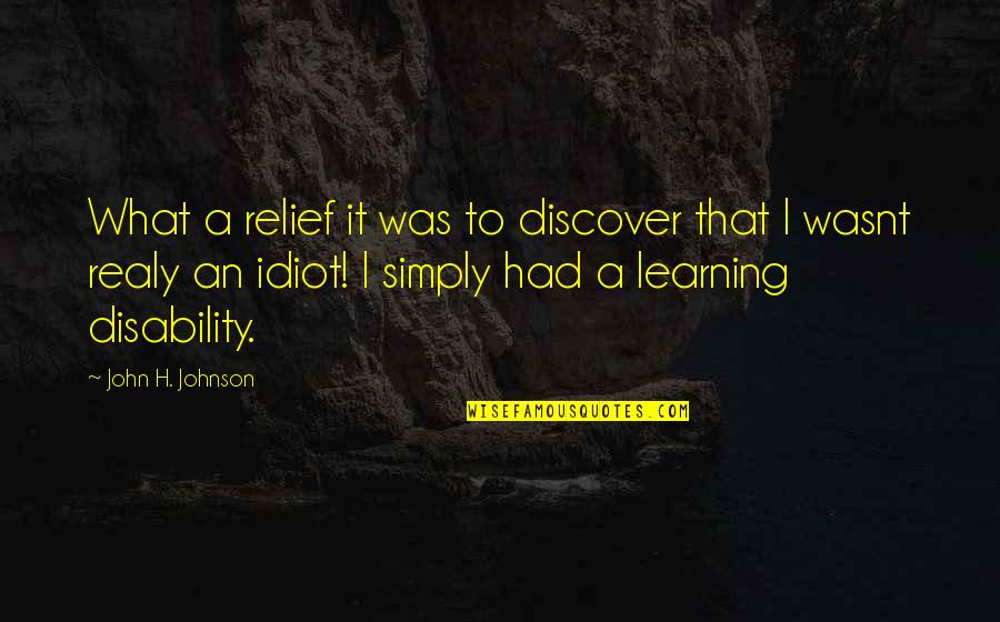 Learning Disability Quotes By John H. Johnson: What a relief it was to discover that
