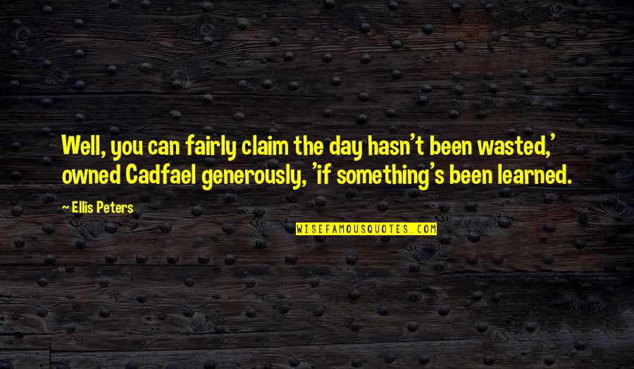 Learning Each Day Quotes By Ellis Peters: Well, you can fairly claim the day hasn't