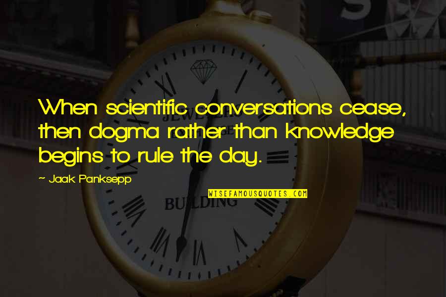 Learning Each Day Quotes By Jaak Panksepp: When scientific conversations cease, then dogma rather than