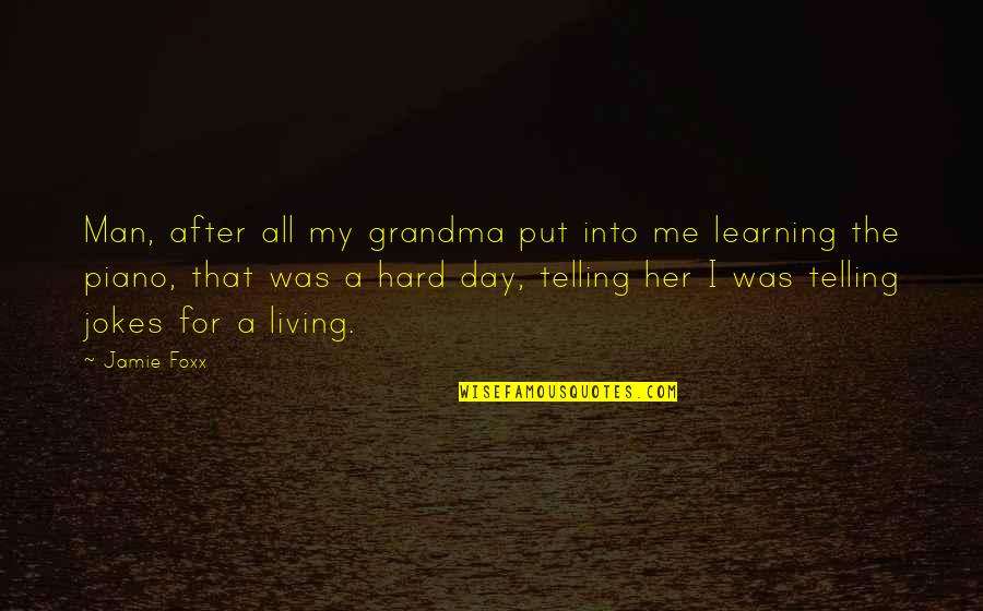 Learning Each Day Quotes By Jamie Foxx: Man, after all my grandma put into me