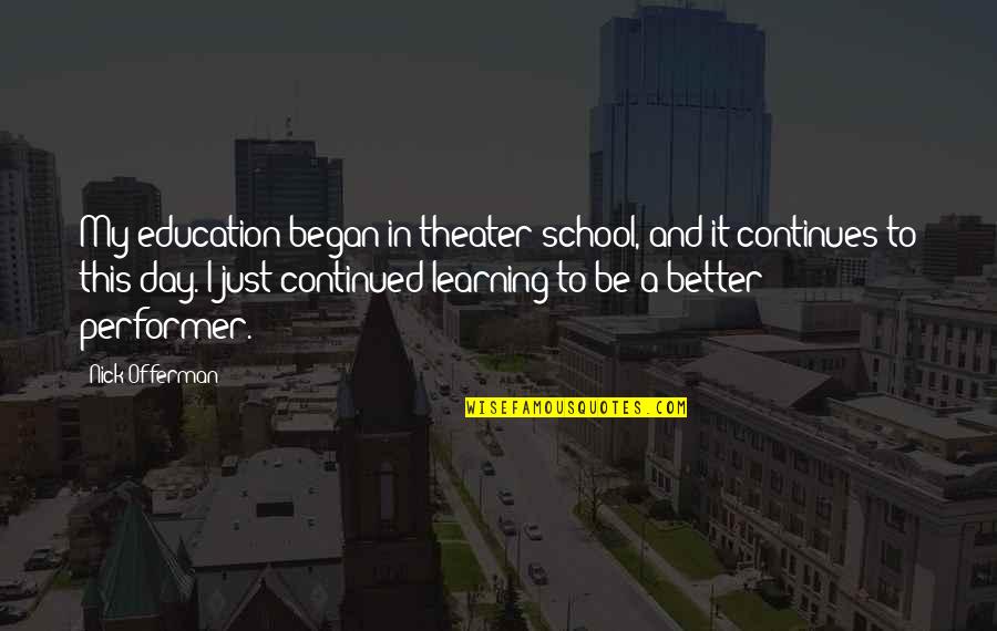 Learning Each Day Quotes By Nick Offerman: My education began in theater school, and it