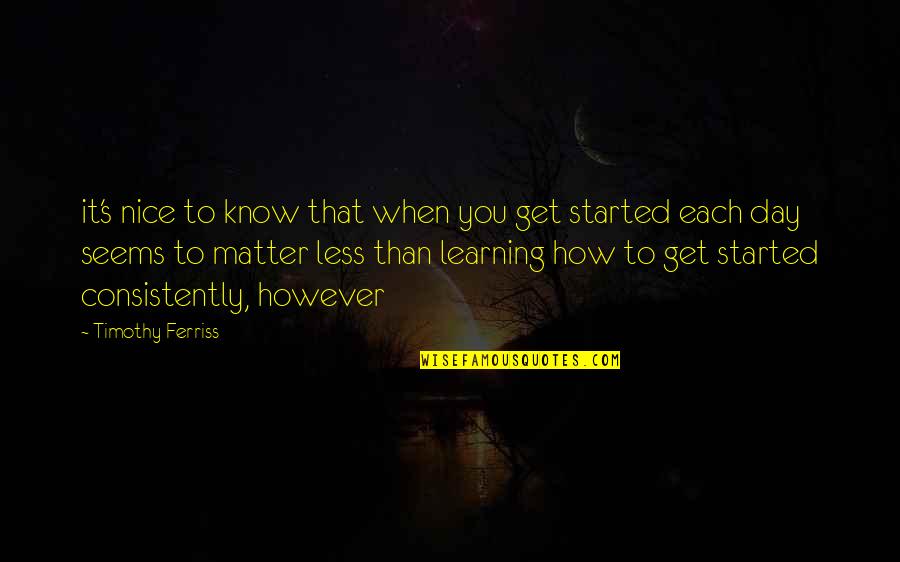 Learning Each Day Quotes By Timothy Ferriss: it's nice to know that when you get