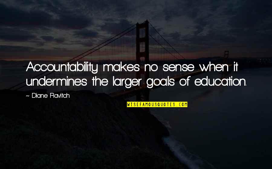 Learning Education School Quotes By Diane Ravitch: Accountability makes no sense when it undermines the