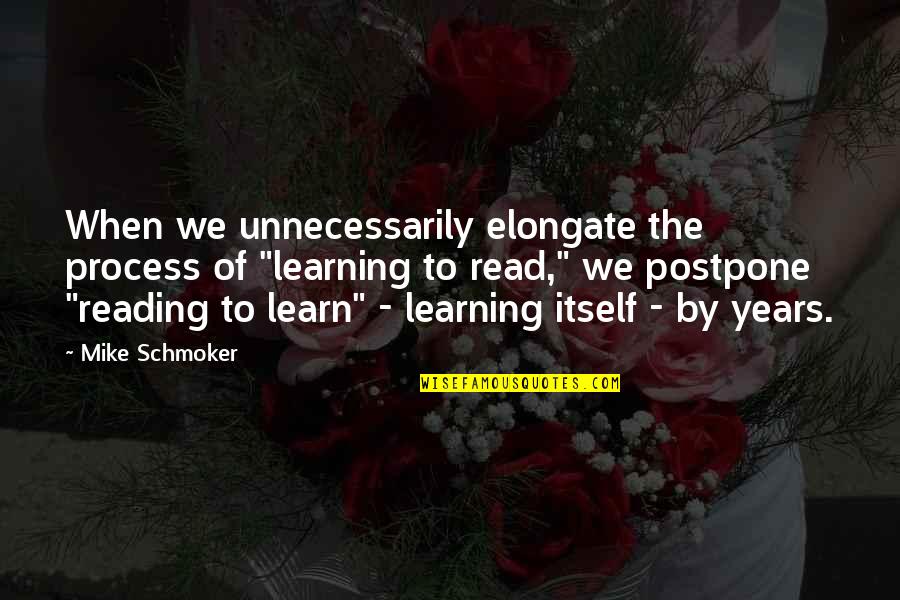 Learning Education School Quotes By Mike Schmoker: When we unnecessarily elongate the process of "learning
